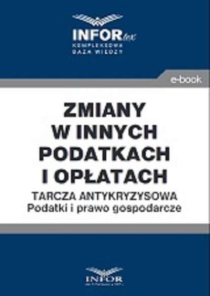 praca zbiorowa - Zmiany w innych podatkach i opłatach .Tarcza antykryzysowa.Podatki i prawo gospodarcze