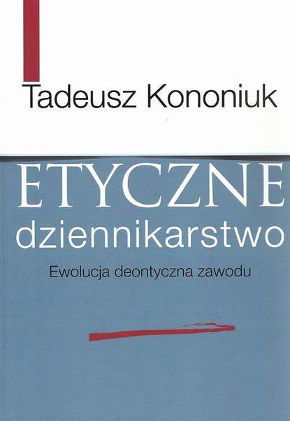 Tadeusz Kononiuk - Etyczne dziennikarstwo