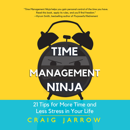 Craig Jarrow — Time Management Ninja - 21 Rules for More Time and Less Stress in Your Life (Unabridged)