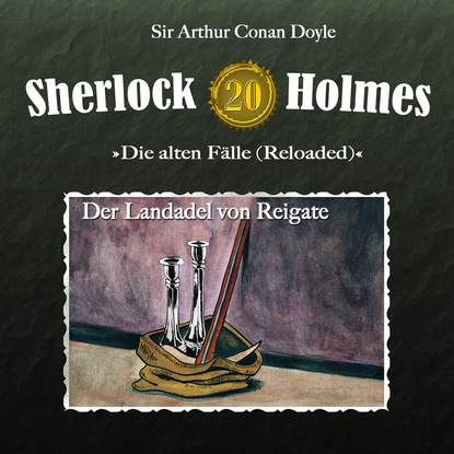 Артур Конан Дойл - Sherlock Holmes, Die alten Fälle (Reloaded), Fall 20: Der Landadel von Reigate