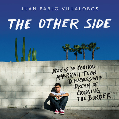 

The Other Side - Stories of Central American Teen Refugees Who Dream of Crossing the Border (Unabridged)