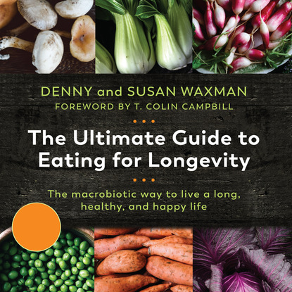 The Ultimate Guide to Eating for Longevitiy - The Macrobiotic Way to Live a Long, Healthy, and Happy Life (Unabridged) - Denny Waxman