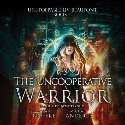 Ксюша Ангел - The Uncooperative Warrior - Unstoppable Liv Beaufont, Book 2 (Unabridged)