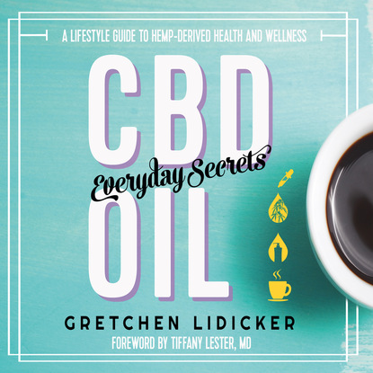 Gretchen Lidicker — CBD Oil: Everyday Secrets - A Lifestyle Guide to Hemp-Derived Health and Wellness (Unabridged)