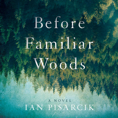 Before Familiar Woods (Unabridged) - Ian Pisarcik