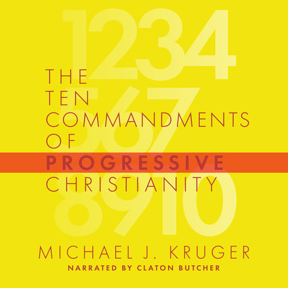 The Ten Commandments of Progressive Christianity (Unabridged) - Michael J. Kruger