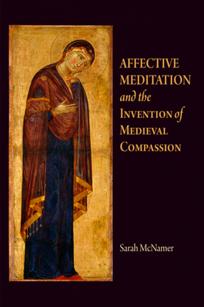 

Affective Meditation and the Invention of Medieval Compassion