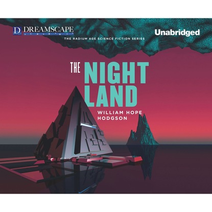 Уильям Хоуп Ходжсон - The Night Land (Unabridged)