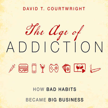 

The Age of Addiction - How Bad Habits Became Big Business (Unabridged)