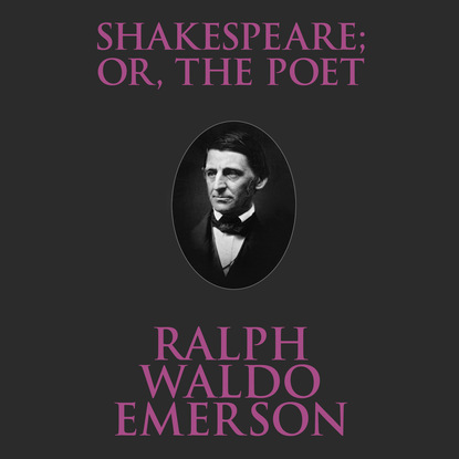 Ralph Waldo Emerson - Shakespeare; Or, the Poet (Unabridged)