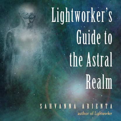 

Lightworker's Guide to the Astral Realm, Lightworker's Guide to the Astral Realm (Unabridged)