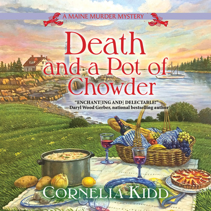 Cornelia Kidd — Death and a Pot of Chowder - A Maine Murder Mystery, Book 1 (Unabridged)