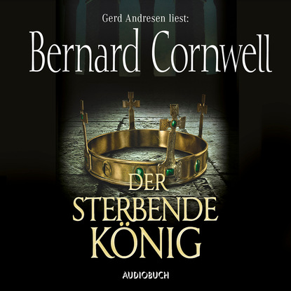 Bernard Cornwell - Der sterbende König - Teil 6 der Wikinger-Saga (Gekürzte Lesung)