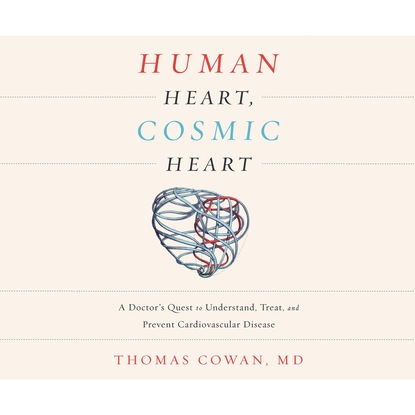 

Human Heart, Cosmic Heart - A Doctor's Quest to Understand, Treat, and Prevent Cardiovascular Disease (Unabridged)