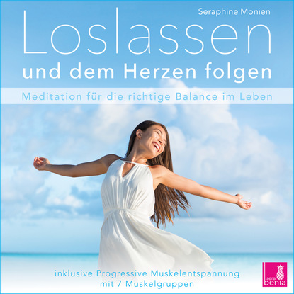 Loslassen und dem Herzen folgen - Meditation für die richtige Balance im Leben / inkl. Progressive Muskelentspannung - Seraphine Monien