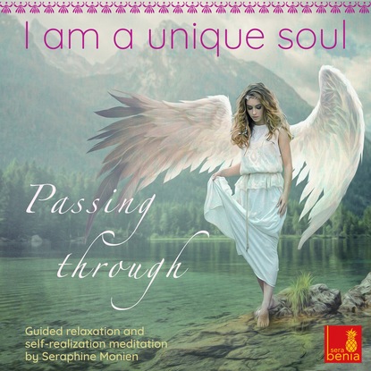 Seraphine Monien — I Am a Unique Soul - Passing Through - Guided Relaxation and Self-Realization Meditation