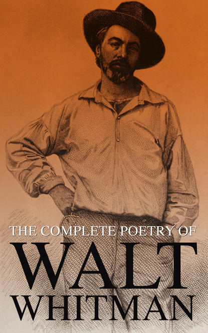 Walt Whitman - The Complete Poetry of Walt Whitman