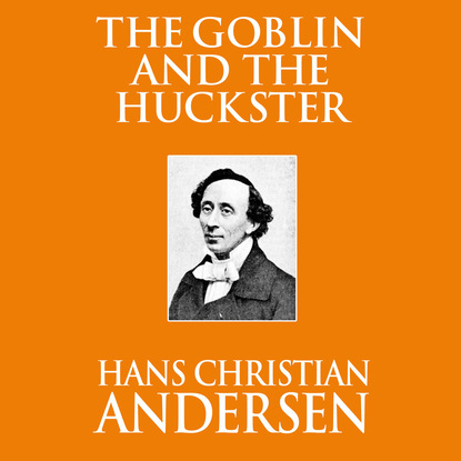 Ганс Христиан Андерсен - The Goblin and the Huckster (Unabridged)