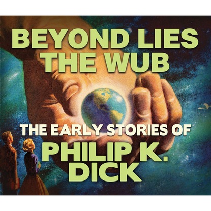 Филип Дик - Beyond Lies the Wub (Unabridged)