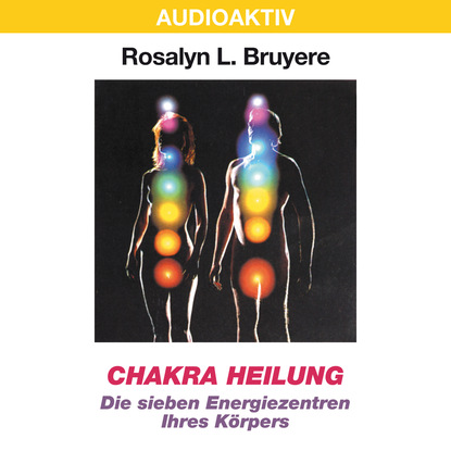 Chakra Heilung - Die sieben Energiezentren Ihres Körpers (Rosalyn L. Bruyere). 