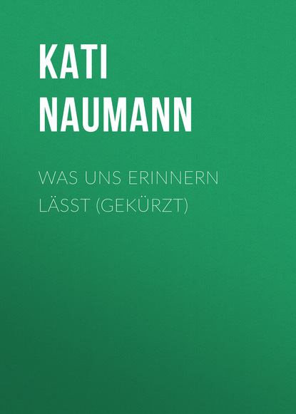 Was uns erinnern lässt (Gekürzt) - Kati Naumann