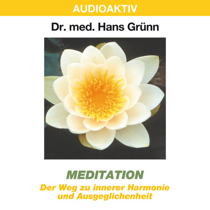 Meditation - Der Weg zu innerer Harmonie und Ausgeglichenheit - Dr. Hans Grünn