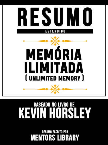 Resumo Estendido: Memória Ilimitada (Unlimited Memory) - Baseado No Livro De Kevin Horsley (Mentors Library). 