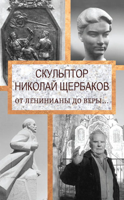 Елизавета Топалова — Скульптор Николай Щербаков. От Ленинианы до веры…