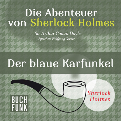 Артур Конан Дойл - Sherlock Holmes: Die Abenteuer von Sherlock Holmes - Der blaue Karfunkel (Ungekürzt)