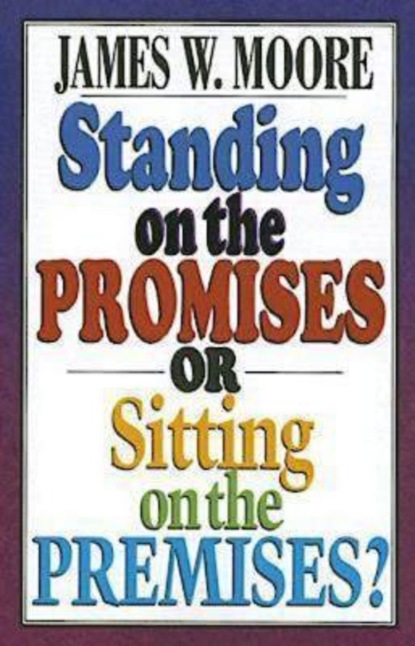 James W. Moore - Standing on the Promises or Sitting on the Premises?