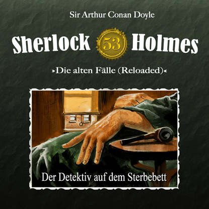 Артур Конан Дойл - Sherlock Holmes, Die alten Fälle (Reloaded), Fall 53: Der Detektiv auf dem Sterbebett