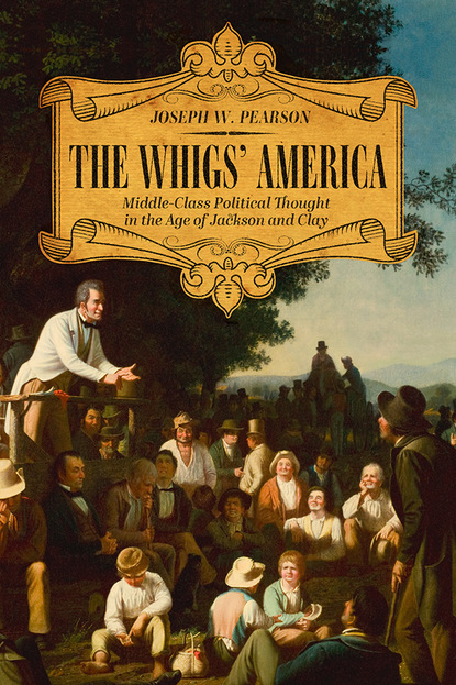 Joseph W. Pearson - The Whigs' America