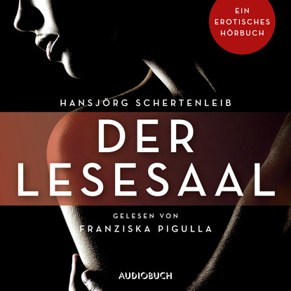 Hansjörg Schertenleib - Der Lesesaal - Erotische Erzählungen - Ein erotisches Hörbuch, Teil 2 (Ungekürzt)