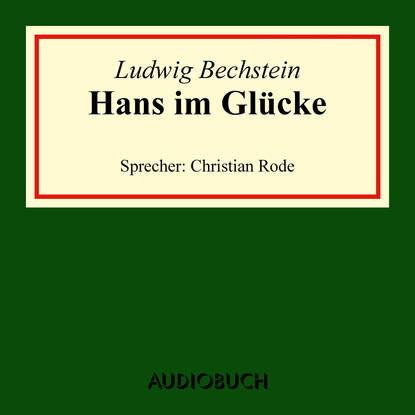 Ludwig Bechstein — Hans im Gl?cke (Ungek?rzte Lesung)
