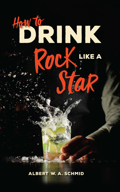 Albert W. A. Schmid — How to Drink Like a Rock Star