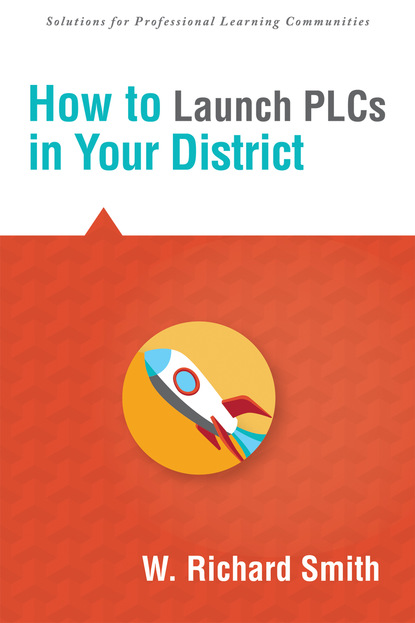 W. Richard Smith - How to Launch PLCs in Your District