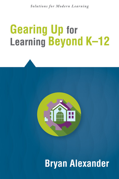 Bryan Johnson Alexander - Gearing Up for Learning Beyond K--12