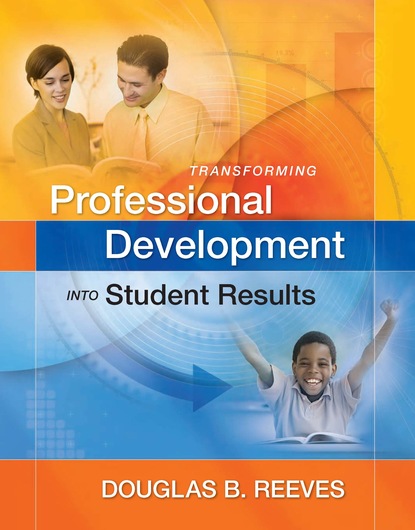 Douglas B. Reeves - Transforming Professional Development into Student Results