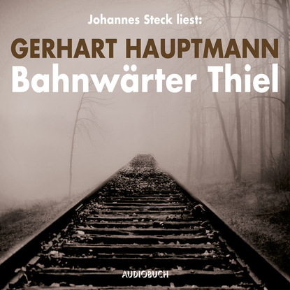 Gerhart Hauptmann - Bahnwärter Thiel (Ungekürzte Lesung)