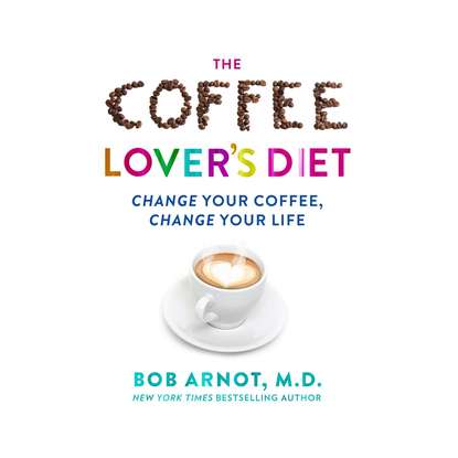 

The Coffee Lover's Diet - Change Your Coffee, Change Your Life (Unabridged)
