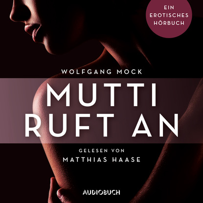 Wolfgang Mock - Mutti ruft an - Erotische Erzählungen - Ein erotisches Hörbuch, Teil 5 (Ungekürzt)