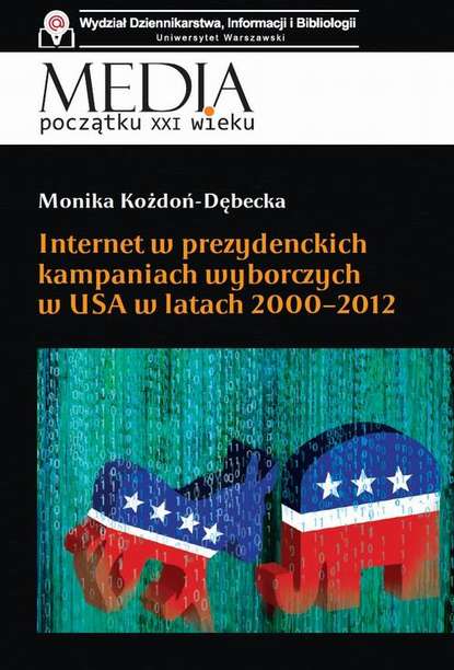 Monika Kożdoń-Dębecka - Internet w prezydenckich kampaniach wyborczych w USA w latach 2000-2012