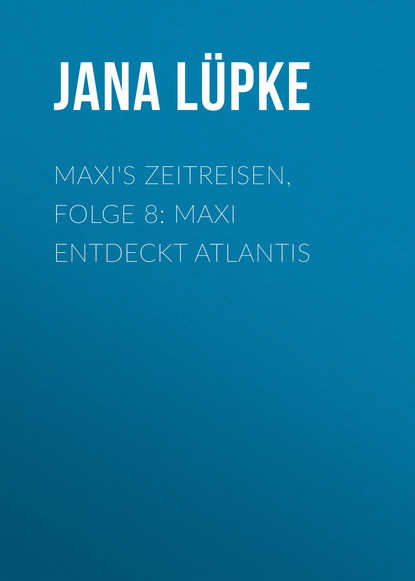 Maxi's Zeitreisen, Folge 8: Maxi entdeckt Atlantis (Jana Lüpke). 