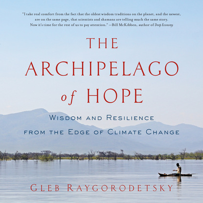 Ксюша Ангел - The Archipelago of Hope - Wisdom and Resilience from the Edge of Climate Change (Unabridged)