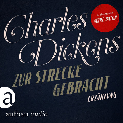 Charles Dickens — Zur Strecke gebracht (Ungek?rzt)