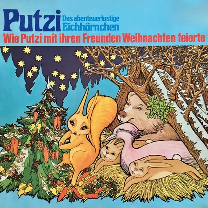 Mara Schroeder-von Kurmin — Putzi - Das abenteuerlustige Eichh?rnchen, Folge 3: Wie Putzi mit ihren Freunden Weihnachten feierte