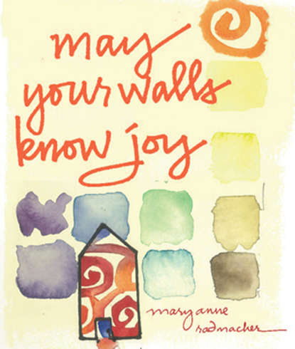 Mary Anne Radmacher — May Your Walls Know Joy