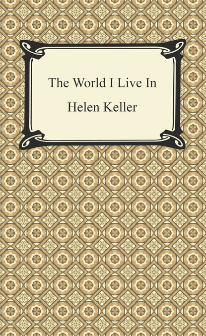 Helen  Keller - The World I Live In