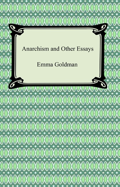 Emma Goldman - Anarchism and Other Essays