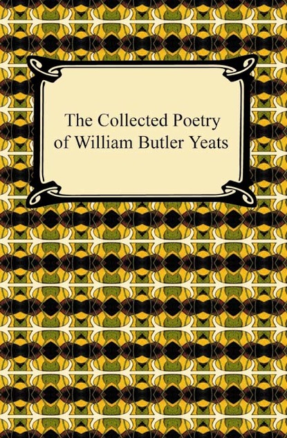 W. B. Yeats — The Collected Poetry of William Butler Yeats